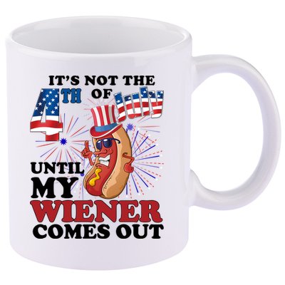 Its Not The 4th Of July Until My Wiener Comes Out Funny 11oz C Handle Ceramic Mug