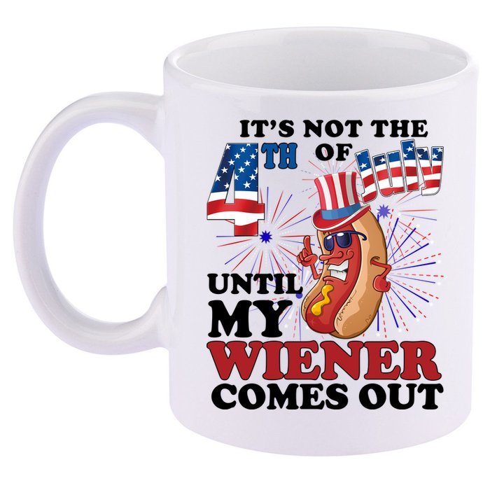 Its Not The 4th Of July Until My Wiener Comes Out Funny 11oz C Handle Ceramic Mug