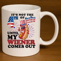 Its Not The 4th Of July Until My Wiener Comes Out Funny 11oz C Handle Ceramic Mug