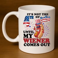 Its Not The 4th Of July Until My Wiener Comes Out Funny 11oz C Handle Ceramic Mug