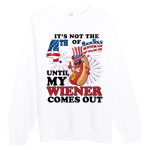 Its Not The 4th Of July Until My Wiener Comes Out Funny Premium Crewneck Sweatshirt