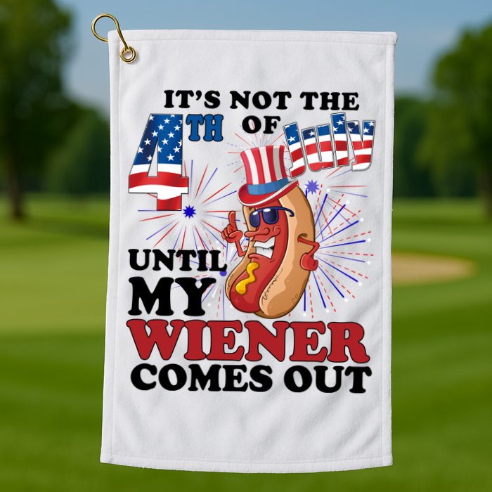 Its Not The 4th Of July Until My Wiener Comes Out Funny Golf Towel