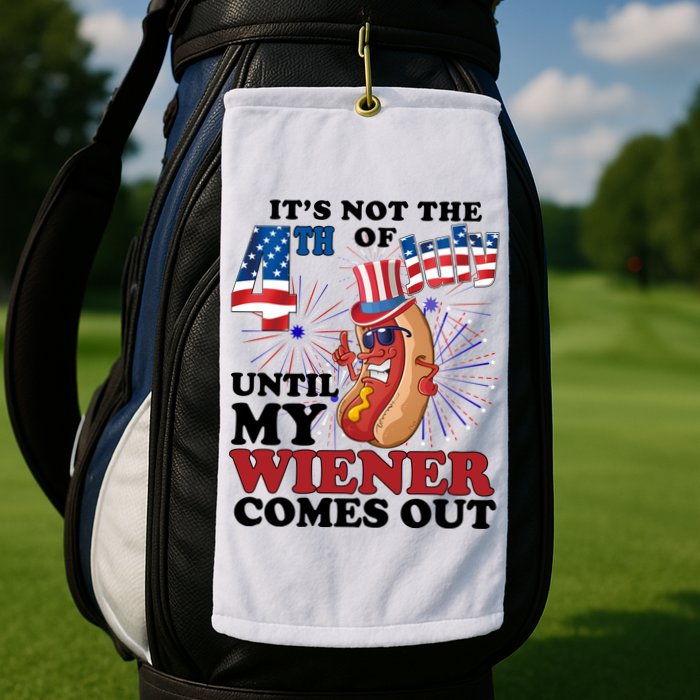 Its Not The 4th Of July Until My Wiener Comes Out Funny Golf Towel