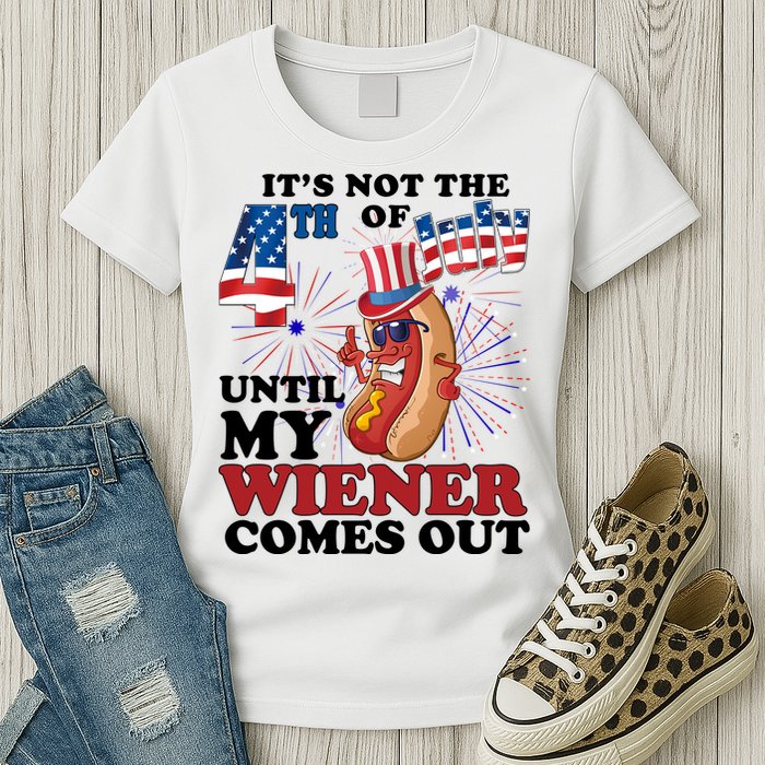 Its Not The 4th Of July Until My Wiener Comes Out Funny Womens T-Shirt