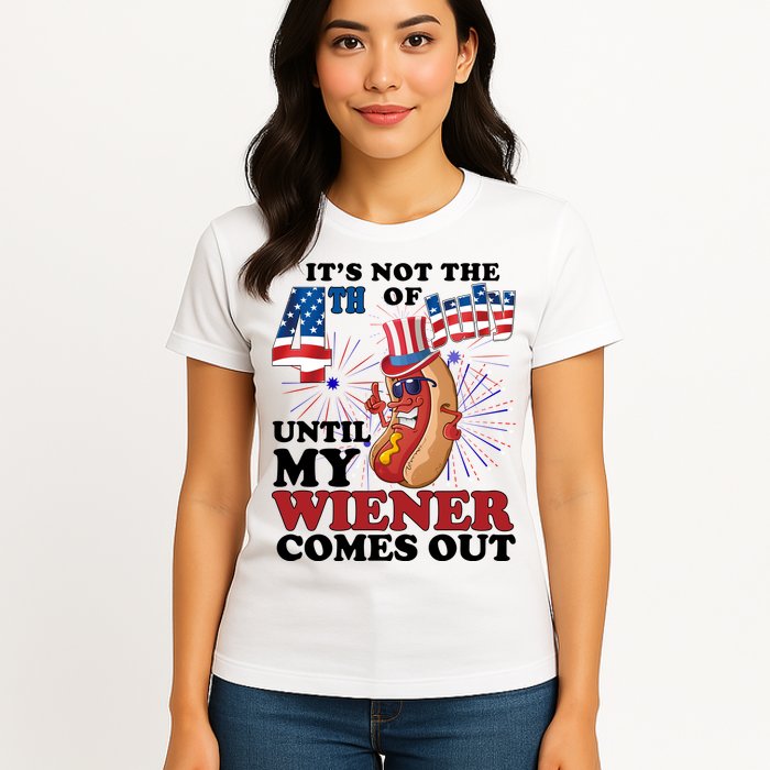 Its Not The 4th Of July Until My Wiener Comes Out Funny Womens T-Shirt