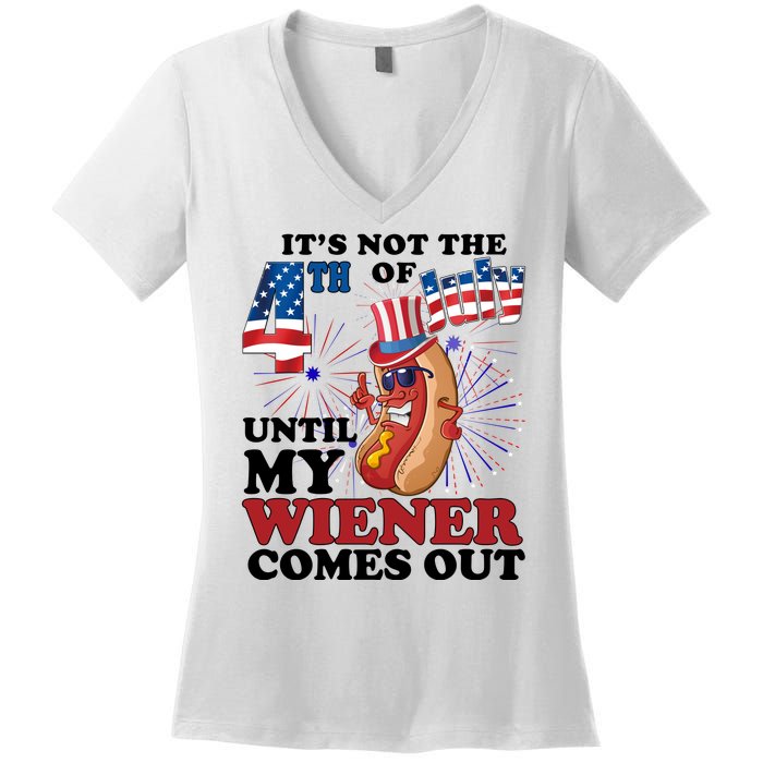 Its Not The 4th Of July Until My Wiener Comes Out Funny Women's V-Neck T-Shirt