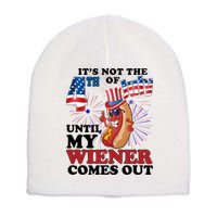 Its Not The 4th Of July Until My Wiener Comes Out Funny Short Acrylic Beanie
