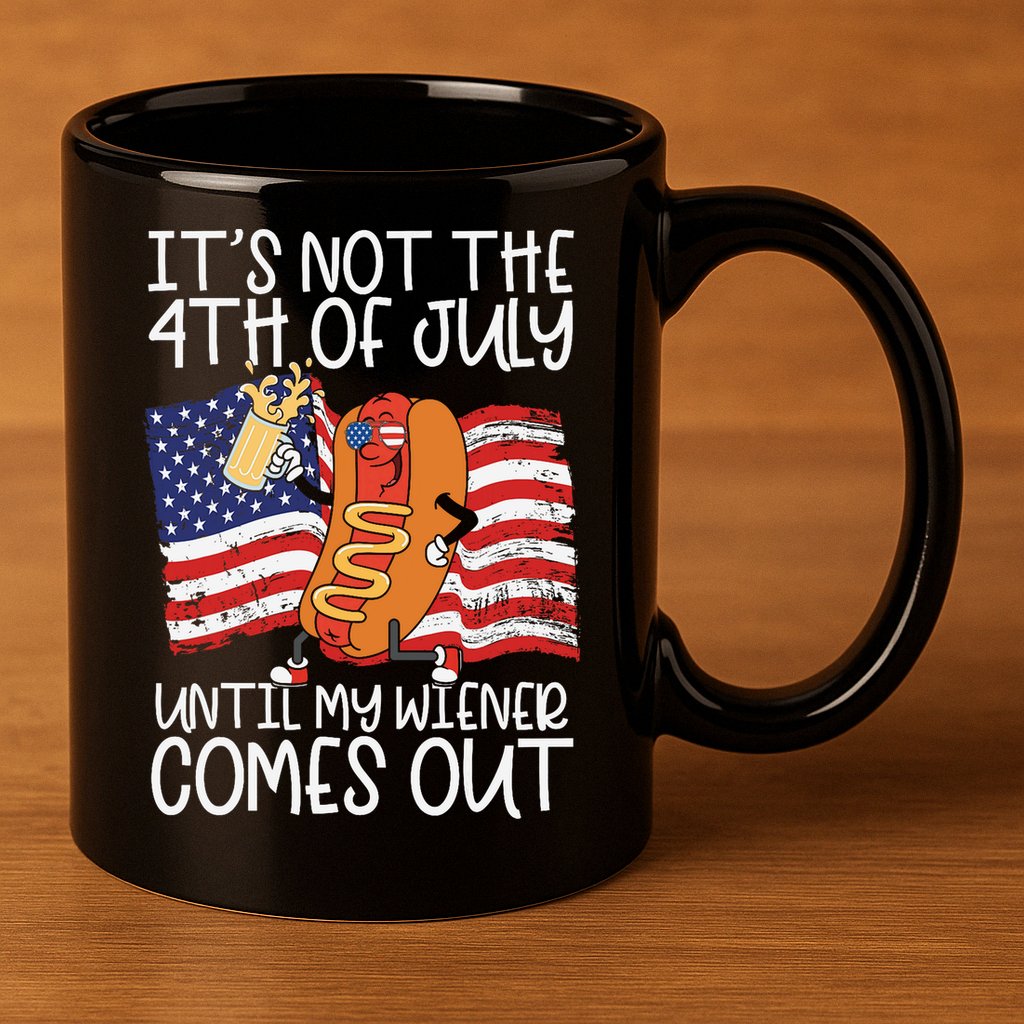 ItS Not The 4th Of July Until My Wiener Comes Out Hot Dog 11oz C Handle Ceramic Mug