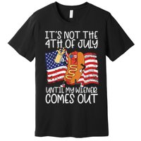 ItS Not The 4th Of July Until My Wiener Comes Out Hot Dog Premium T-Shirt