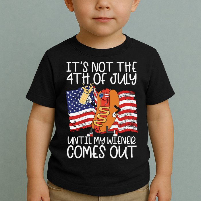 ItS Not The 4th Of July Until My Wiener Comes Out Hot Dog Toddler T-Shirt