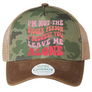 Im Not The Bigger Person I Suggest You Leave Me Alone Legacy Tie Dye Trucker Hat