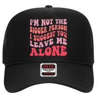 Im Not The Bigger Person I Suggest You Leave Me Alone High Crown Mesh Back Trucker Hat