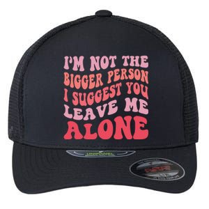 Im Not The Bigger Person I Suggest You Leave Me Alone Flexfit Unipanel Trucker Cap