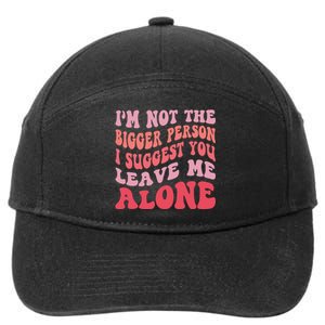 Im Not The Bigger Person I Suggest You Leave Me Alone 7-Panel Snapback Hat