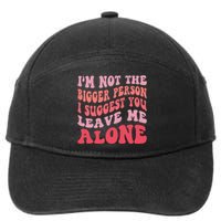 Im Not The Bigger Person I Suggest You Leave Me Alone 7-Panel Snapback Hat