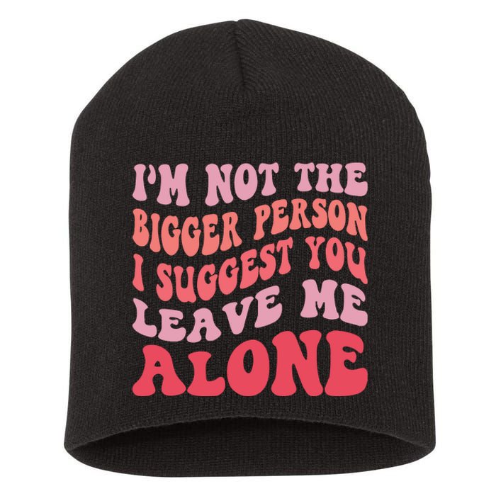 Im Not The Bigger Person I Suggest You Leave Me Alone Short Acrylic Beanie