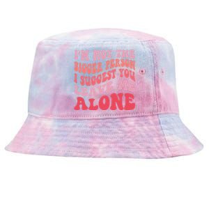 Im Not The Bigger Person I Suggest You Leave Me Alone Tie-Dyed Bucket Hat