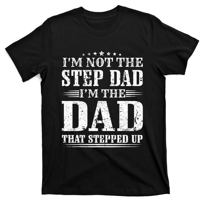 I'm Not The Step Dad I'm The Dad That Stepped Up Father T-Shirt