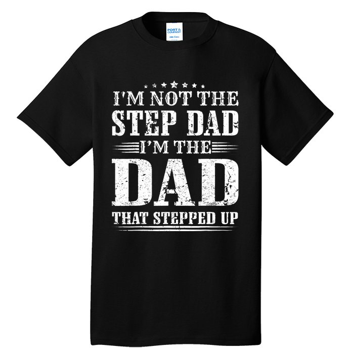 I'm Not The Step Dad I'm The Dad That Stepped Up Father Tall T-Shirt