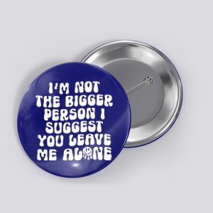 Im Not The Bigger Person I Suggest You Leave Me Alone Retro Meaningful Gift Button