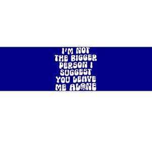 Im Not The Bigger Person I Suggest You Leave Me Alone Retro Meaningful Gift Bumper Sticker