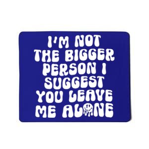 Im Not The Bigger Person I Suggest You Leave Me Alone Retro Meaningful Gift Mousepad