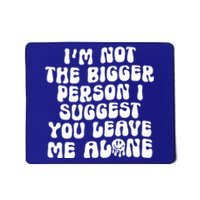 Im Not The Bigger Person I Suggest You Leave Me Alone Retro Meaningful Gift Mousepad