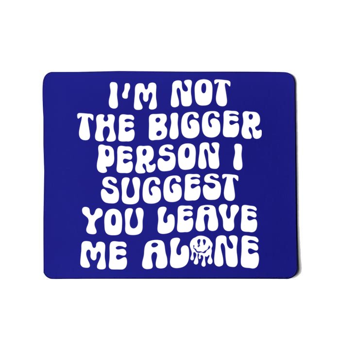 Im Not The Bigger Person I Suggest You Leave Me Alone Retro Meaningful Gift Mousepad