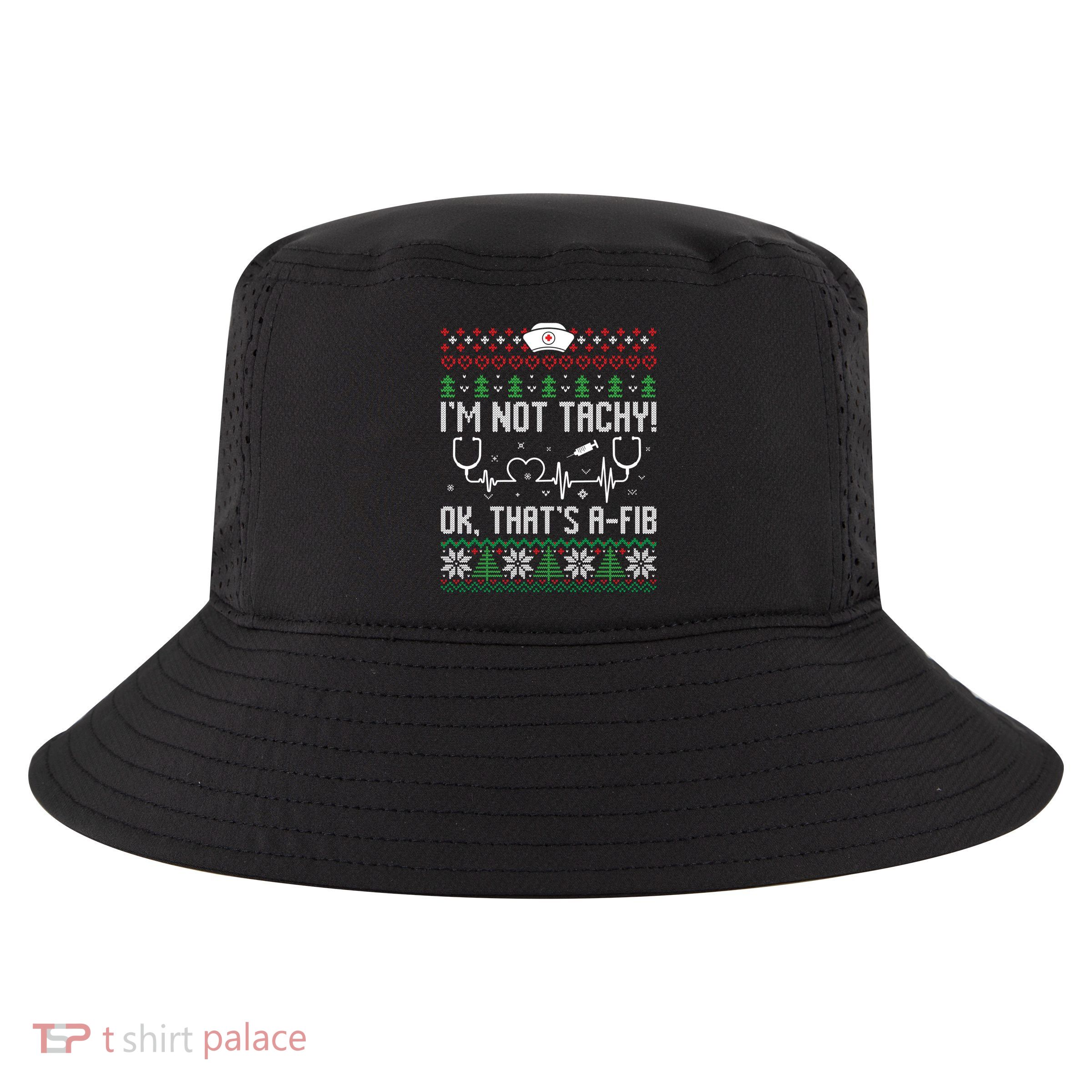 Im Not Tachy Nursing Scrubs Funny Nurse Ugly Christmas Gift Cool Comfort Performance Bucket Hat