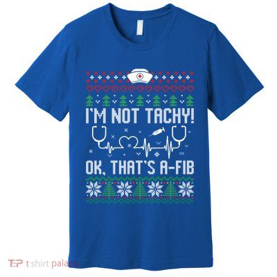 Im Not Tachy Nursing Scrubs Funny Nurse Ugly Christmas Gift Premium T-Shirt