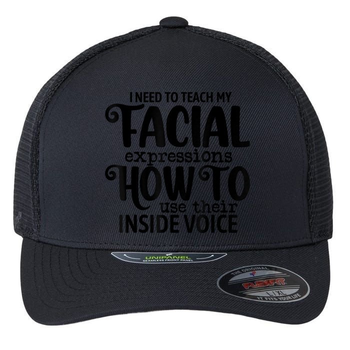 I Need To Teach My Facial Expressions How To Use Their Voice Flexfit Unipanel Trucker Cap