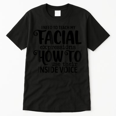 I Need To Teach My Facial Expressions How To Use Their Voice Tall T-Shirt