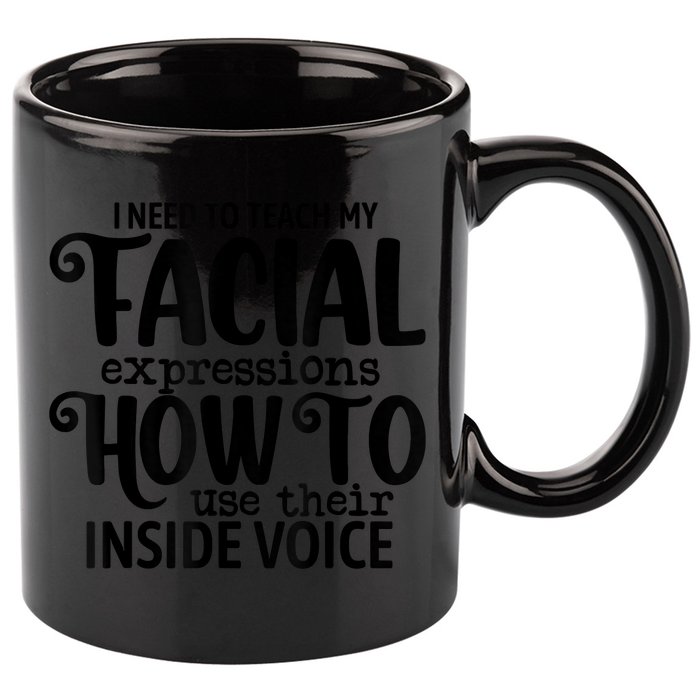I Need To Teach My Facial Expressions How To Use Their Voice 11oz C Handle Ceramic Mug