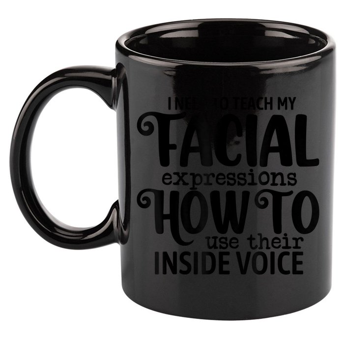I Need To Teach My Facial Expressions How To Use Their Voice 11oz C Handle Ceramic Mug