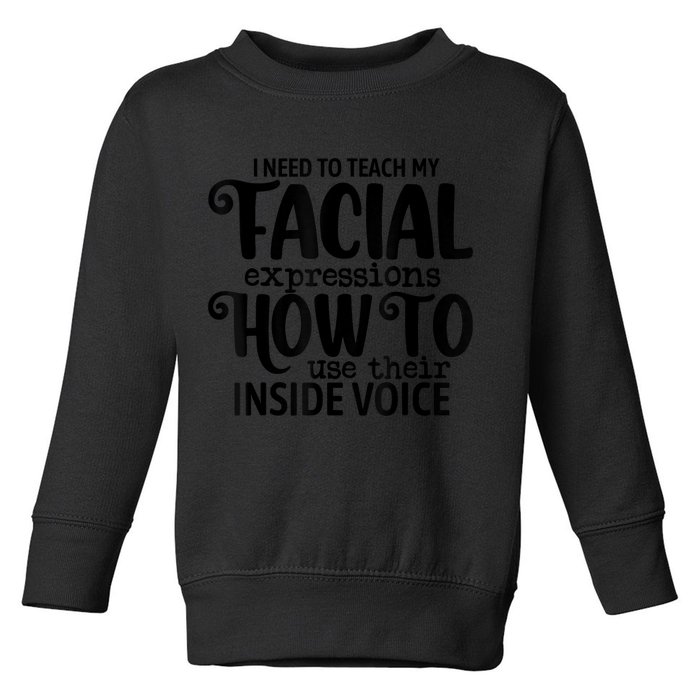 I Need To Teach My Facial Expressions How To Use Their Voice Toddler Sweatshirt