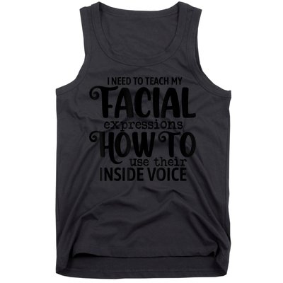 I Need To Teach My Facial Expressions How To Use Their Voice Tank Top