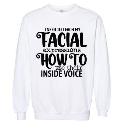I Need To Teach My Facial Expressions How To Use Their Voice Garment-Dyed Sweatshirt