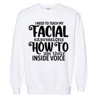 I Need To Teach My Facial Expressions How To Use Their Voice Garment-Dyed Sweatshirt