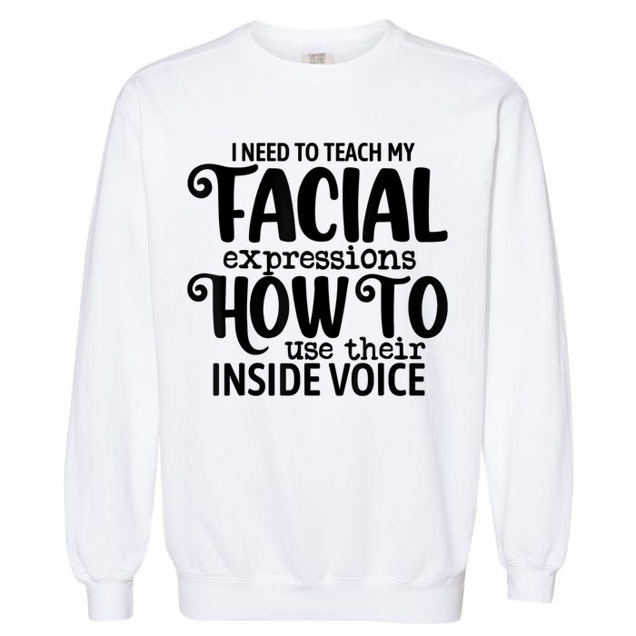 I Need To Teach My Facial Expressions How To Use Their Voice Garment-Dyed Sweatshirt