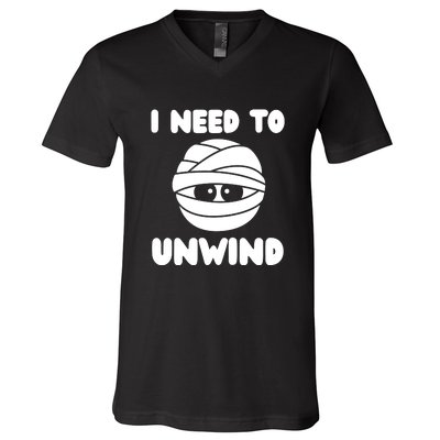 I Need To Unwind Funny Mummy Halloween V-Neck T-Shirt