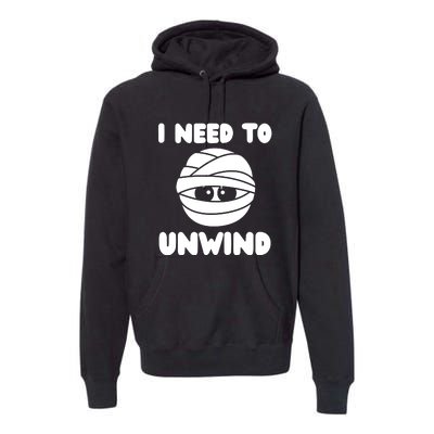 I Need To Unwind Funny Mummy Halloween Premium Hoodie