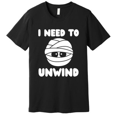 I Need To Unwind Funny Mummy Halloween Premium T-Shirt