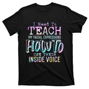 I Need To Teach My Facial Expressions Use Their Inside Voice T-Shirt