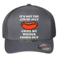 Its Not The 4th Of July Until My Weiner Comes Out Flexfit Unipanel Trucker Cap