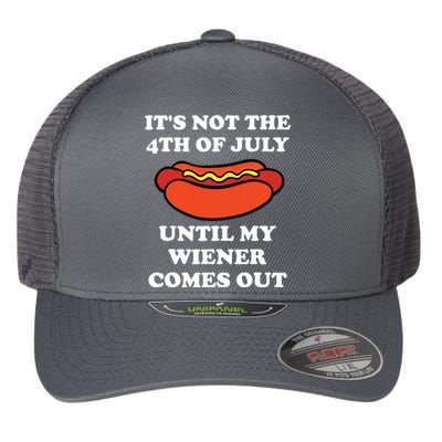 Its Not The 4th Of July Until My Weiner Comes Out Flexfit Unipanel Trucker Cap