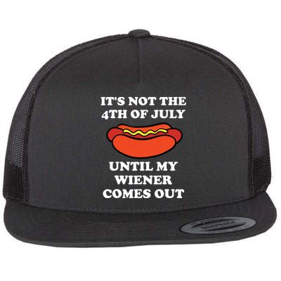 Its Not The 4th Of July Until My Weiner Comes Out Flat Bill Trucker Hat