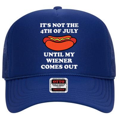 Its Not The 4th Of July Until My Weiner Comes Out High Crown Mesh Back Trucker Hat