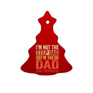 IM Not The Step Dad IM The Dad That Stepped Up Fathers Day Ceramic Tree Ornament