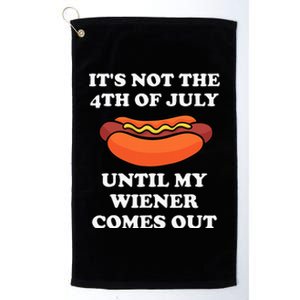 ItS Not The 4th Of July Until My Weiner Comes Out Platinum Collection Golf Towel