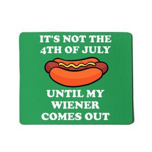 ItS Not The 4th Of July Until My Weiner Comes Out Mousepad